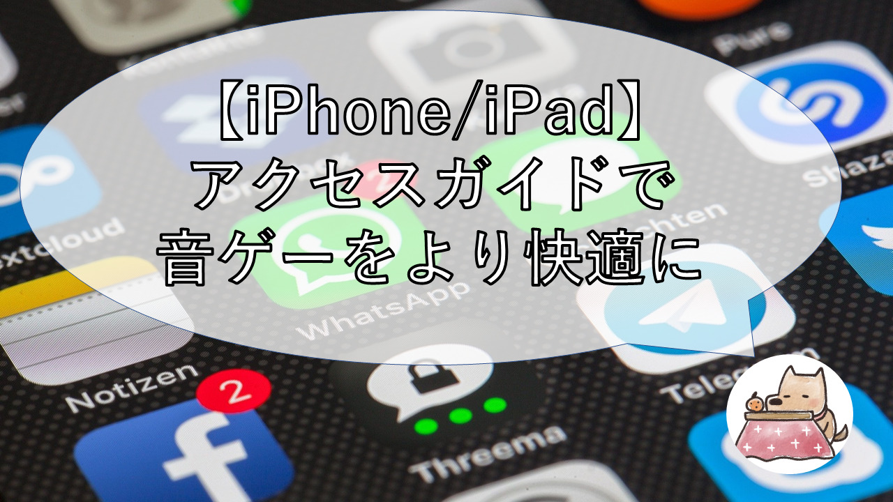 Iphone Ipad アクセスガイドで音ゲーをより快適に Shino S Mind Archive